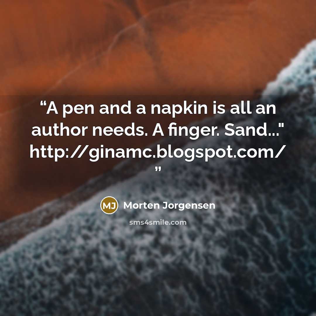 “A pen and a napkin is all an author needs. A finger. Sand..." http://ginamc.blogspot.com/” quote by Morten Jorgensen