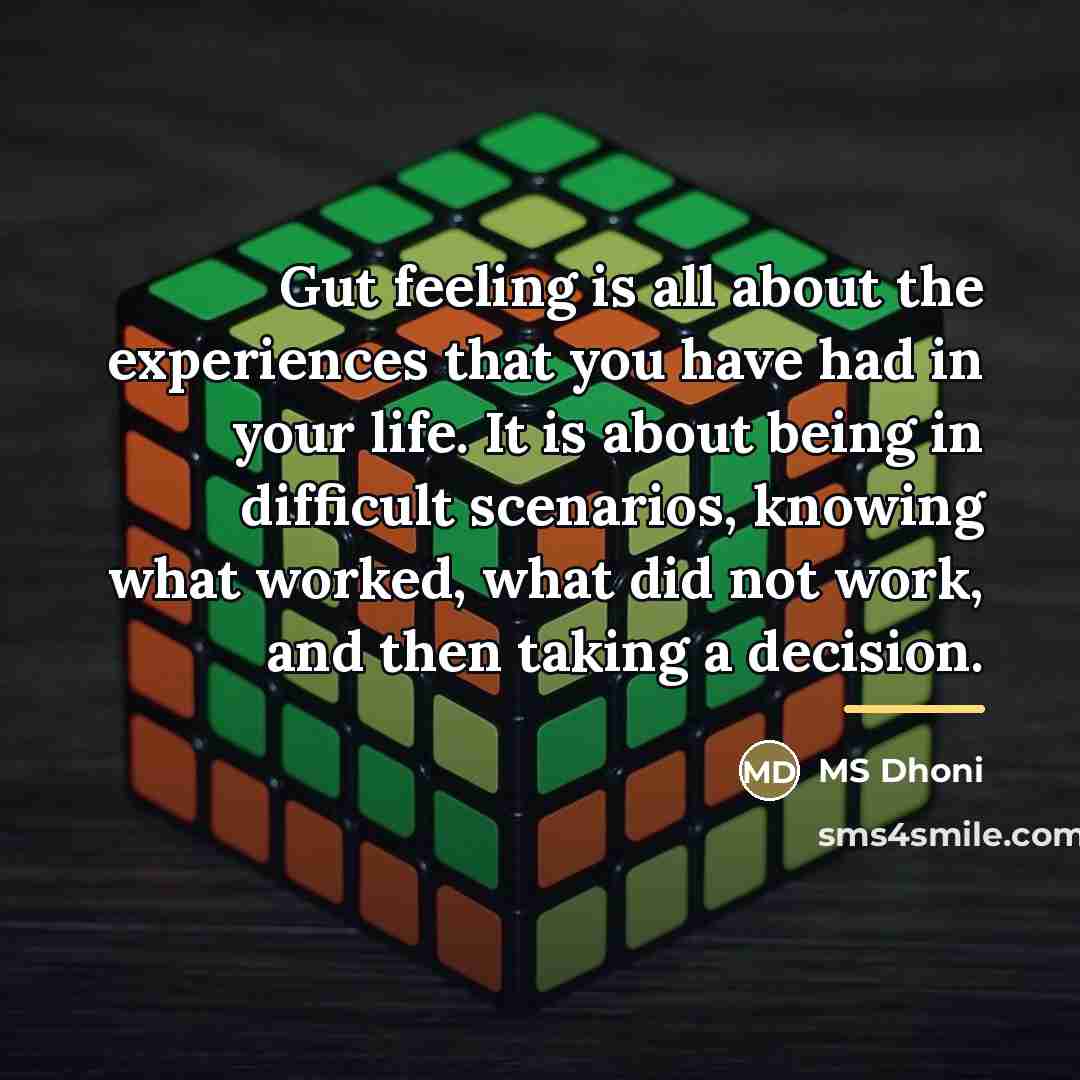 “Gut feeling is all about the experiences that you have…” quote by MS Dhoni