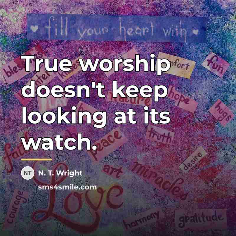 “True worship doesn't keep looking at its watch.…” quote by N. T. Wright