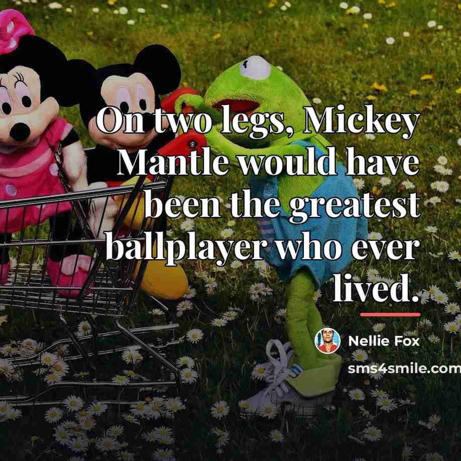 “On two legs, Mickey Mantle would have been the greatest…” quote by Nellie Fox