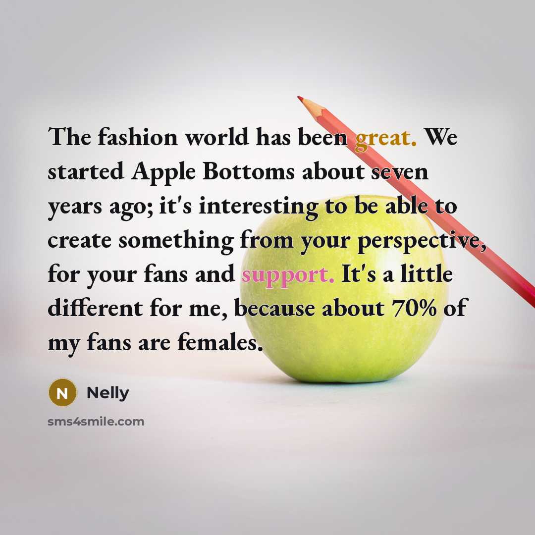 “The fashion world has been great. We started Apple Bottoms…” quote by Nelly