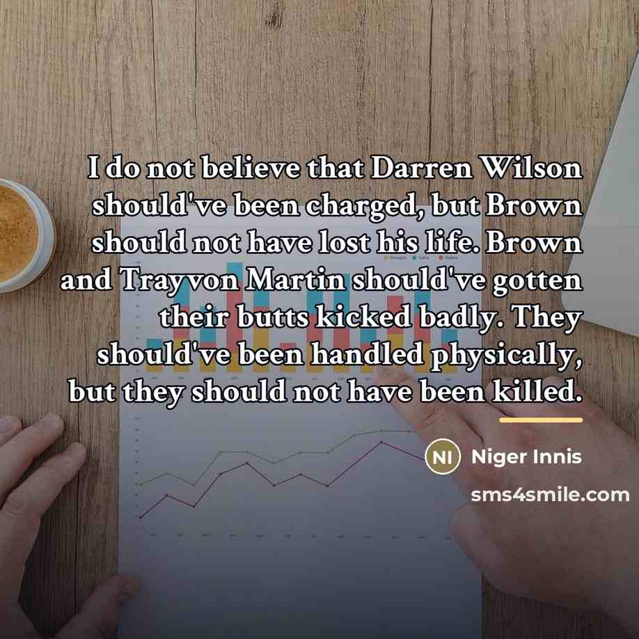 “I do not believe that Darren Wilson should've been charged,…” quote by Niger Innis