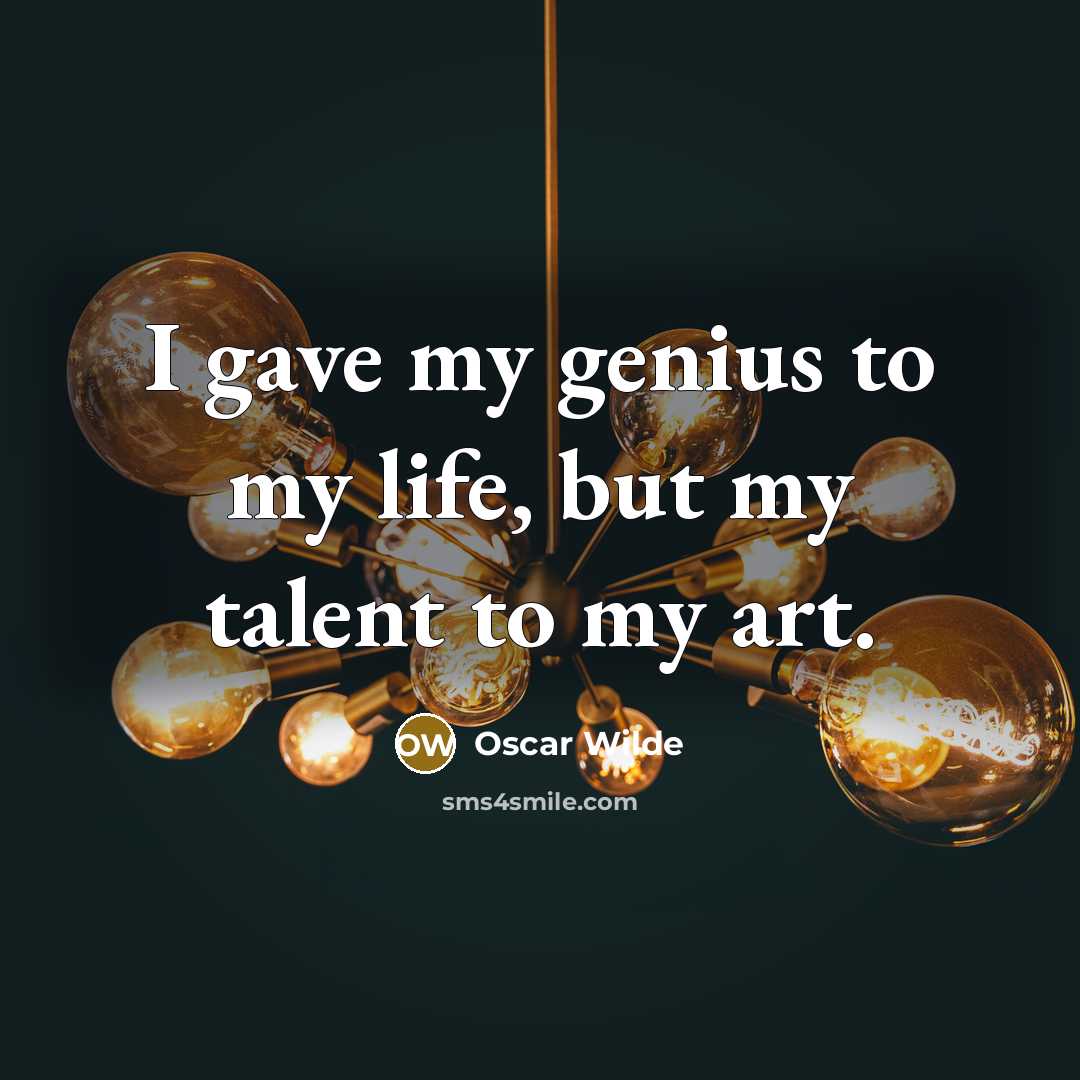 “I gave my genius to my life, but my talent…” quote by Oscar Wilde
