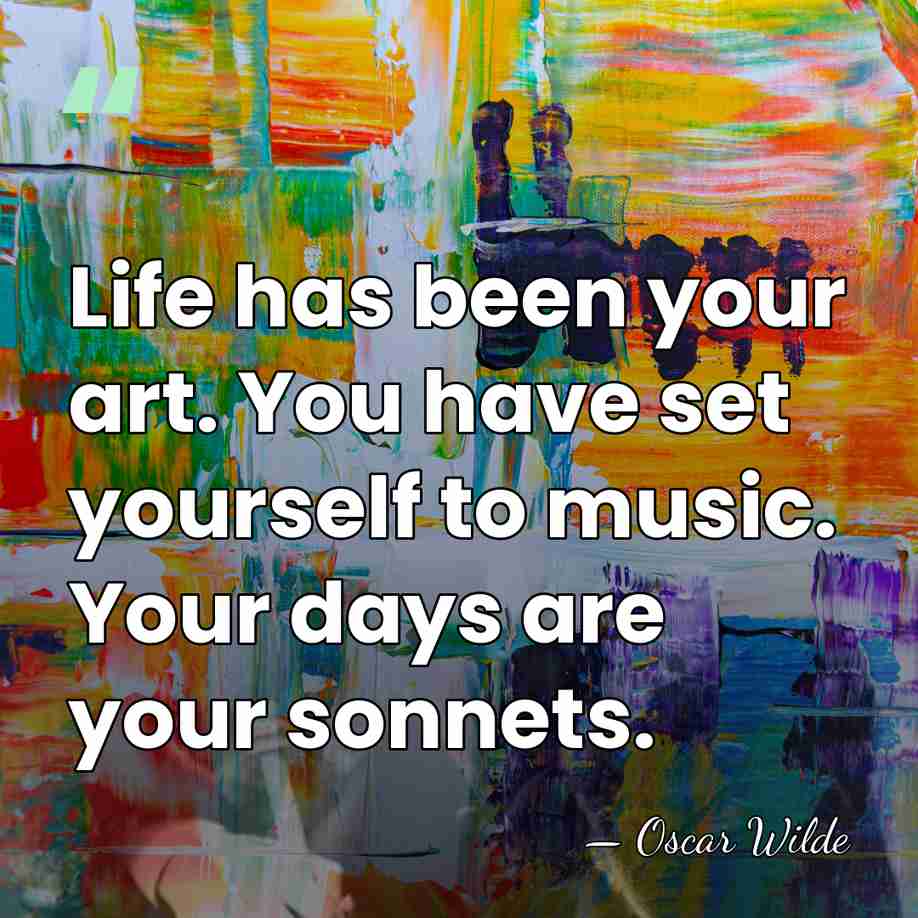 Life has been your art. You have set yourself to music. Your&hellip; - Oscar Wilde