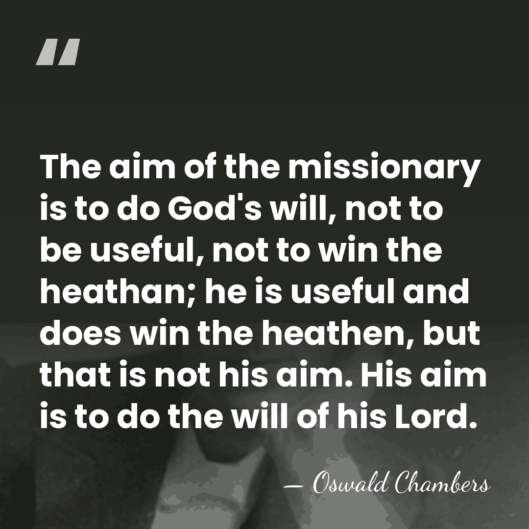 The aim of the missionary is to do God's will, not to&hellip; - Oswald Chambers