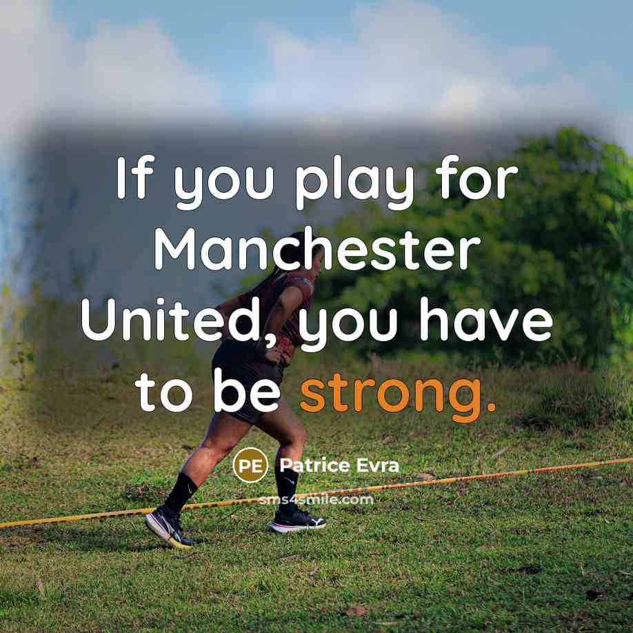 “If you play for Manchester United, you have to be…” quote by Patrice Evra