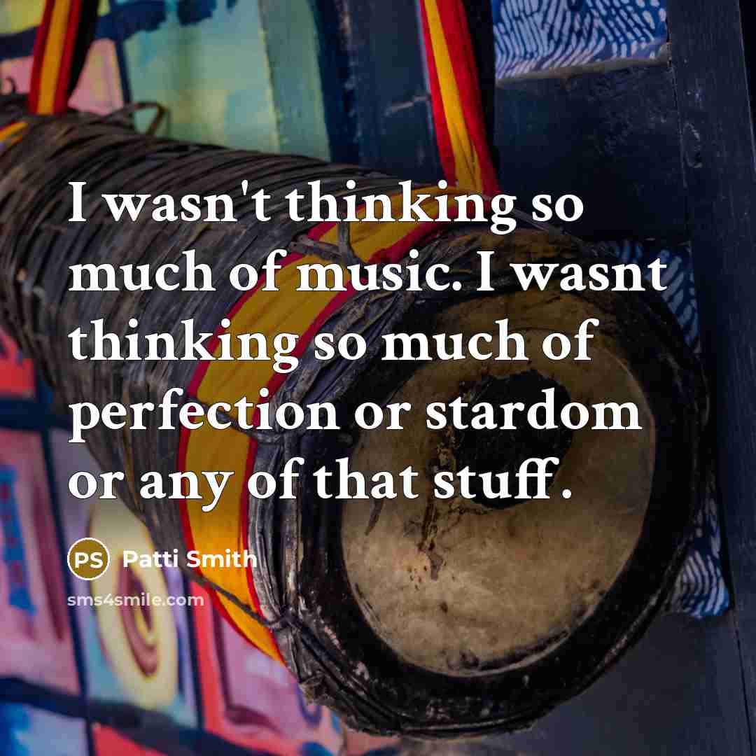 “I wasn't thinking so much of music. I wasnt thinking…” quote by Patti Smith