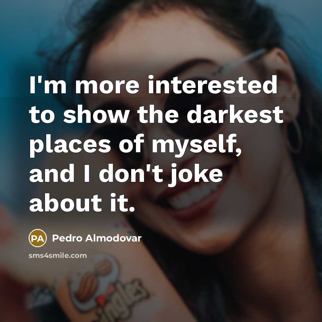 “I'm more interested to show the darkest places of myself,…” quote by Pedro Almodovar