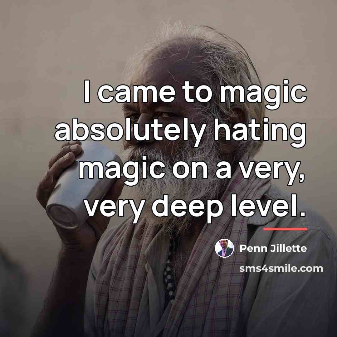 “I came to magic absolutely hating magic on a very,…” quote by Penn Jillette