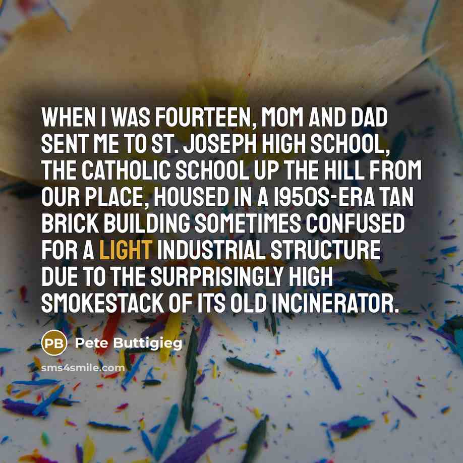 “When I was fourteen, Mom and Dad sent me to…” quote by Pete Buttigieg