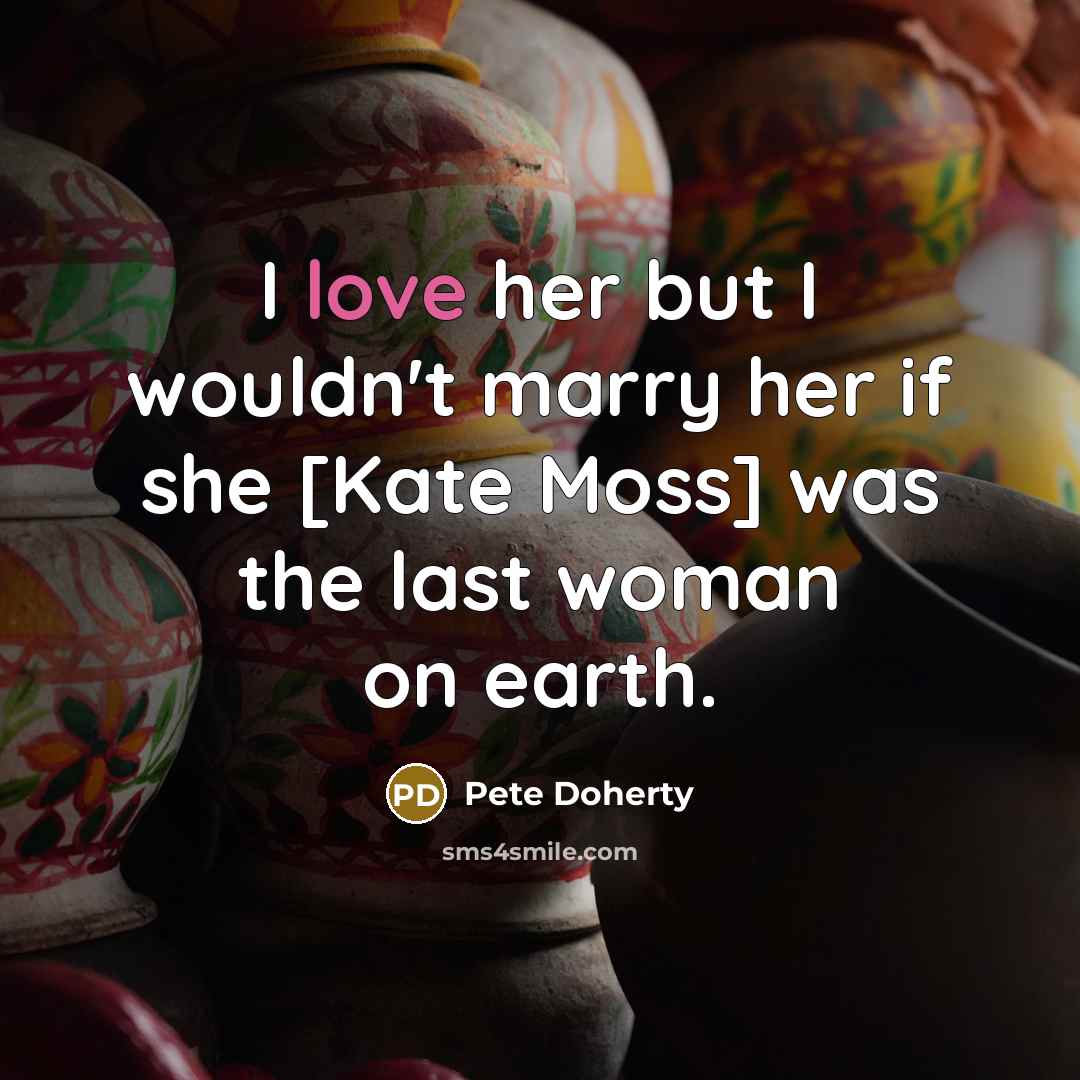 “I love her but I wouldn't marry her if she…” quote by Pete Doherty