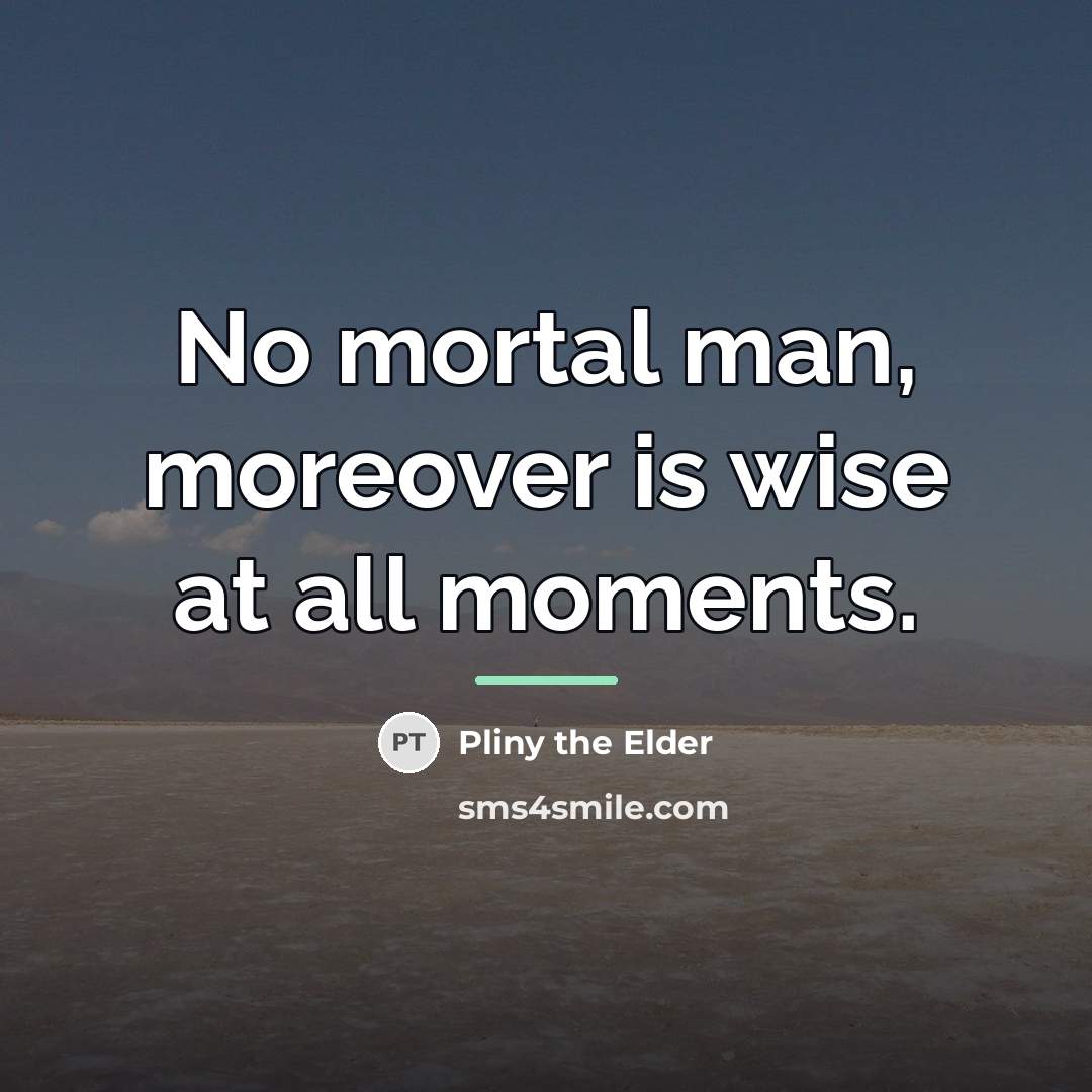 “No mortal man, moreover is wise at all moments.…” quote by Pliny the Elder