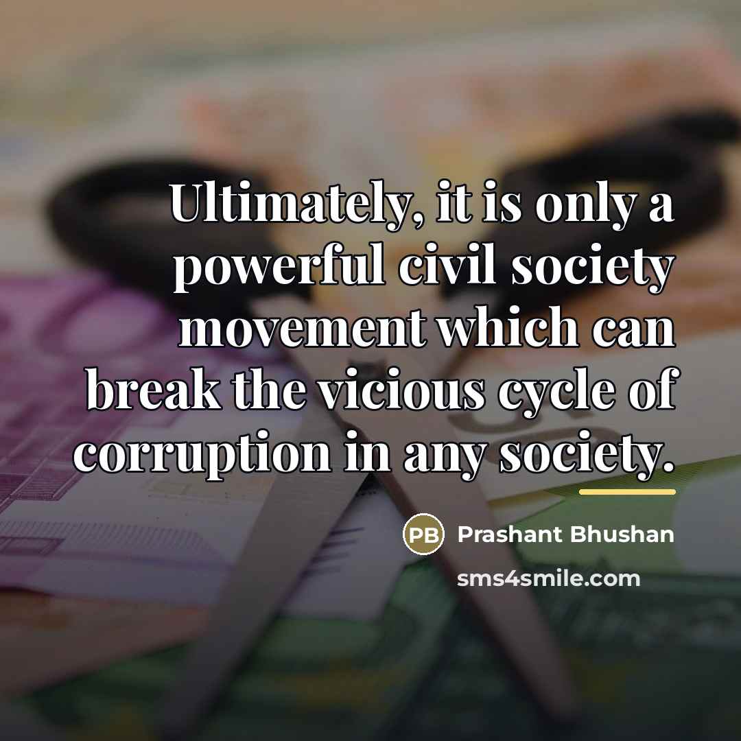 “Ultimately, it is only a powerful civil society movement which…” quote by Prashant Bhushan