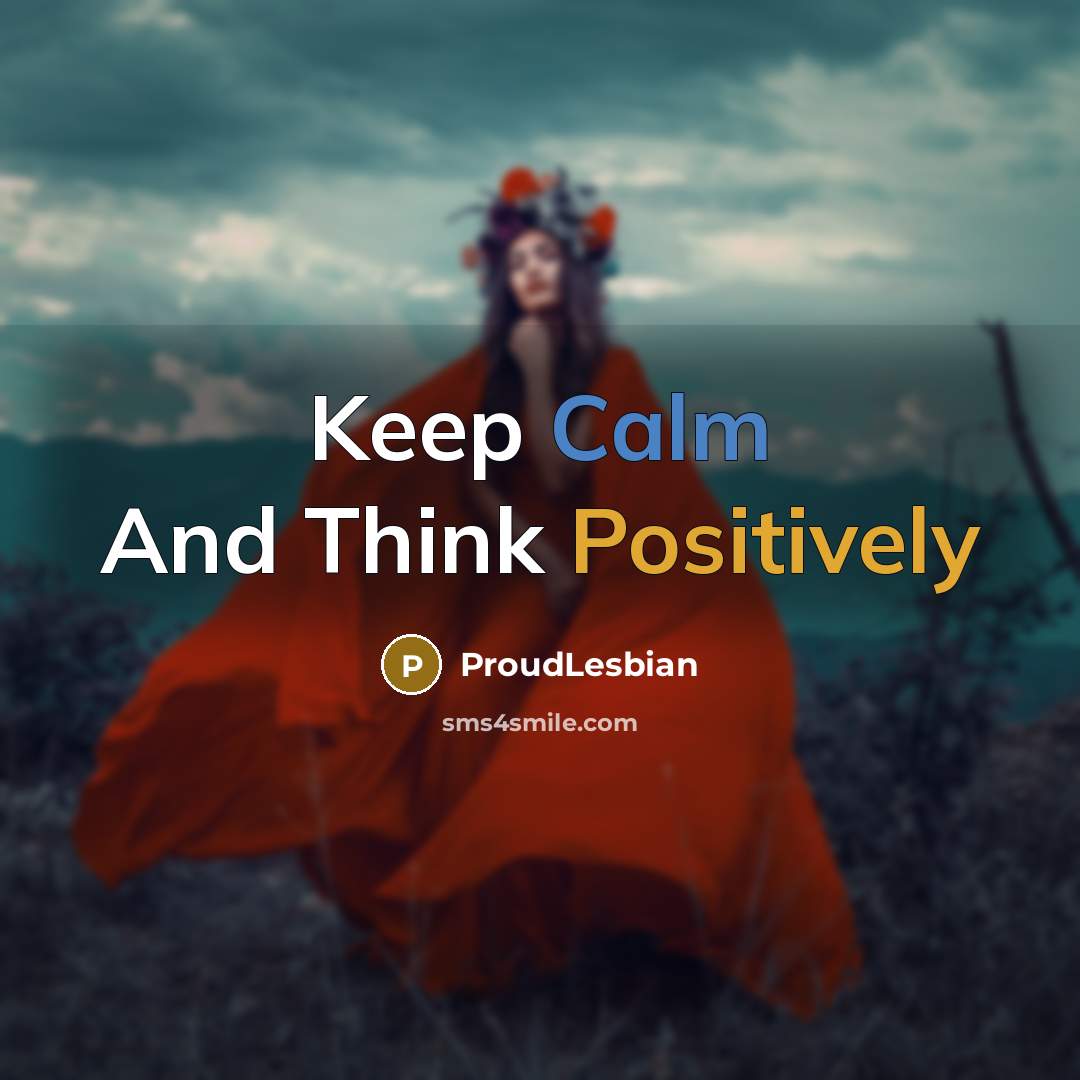 “Keep Calm And Think Positively” quote by ProudLesbian