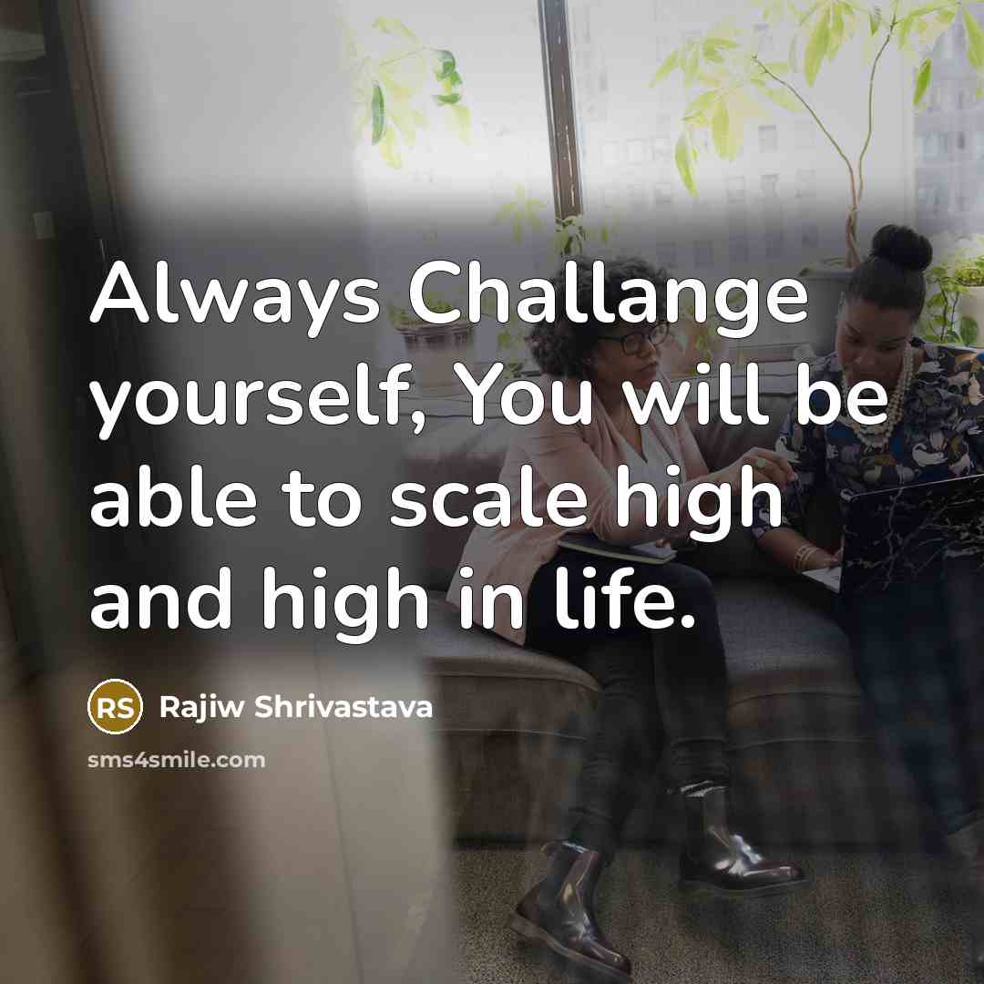 “Always Challange yourself, You will be able to scale high…” quote by Rajiw Shrivastava