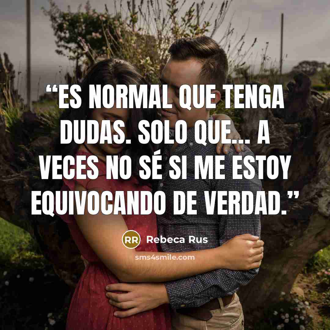 “Es normal que tenga dudas. Solo que… a veces no sé si me estoy equivocando de verdad.” quote by Rebeca Rus