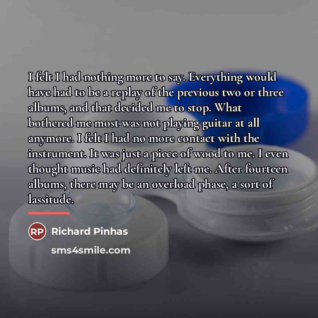 “I felt I had nothing more to say. Everything would…” quote by Richard Pinhas
