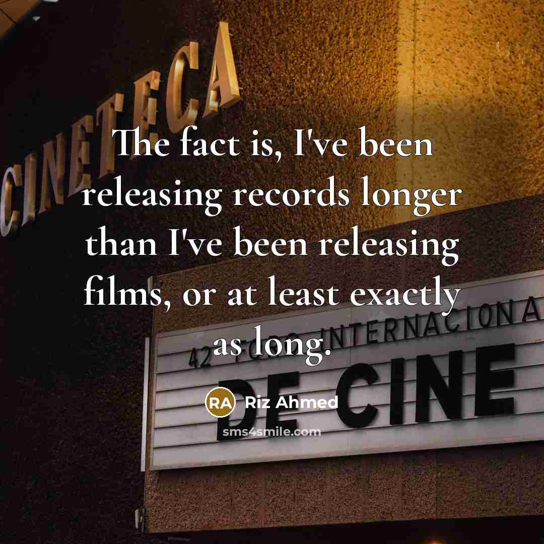 “The fact is, I've been releasing records longer than I've…” quote by Riz Ahmed