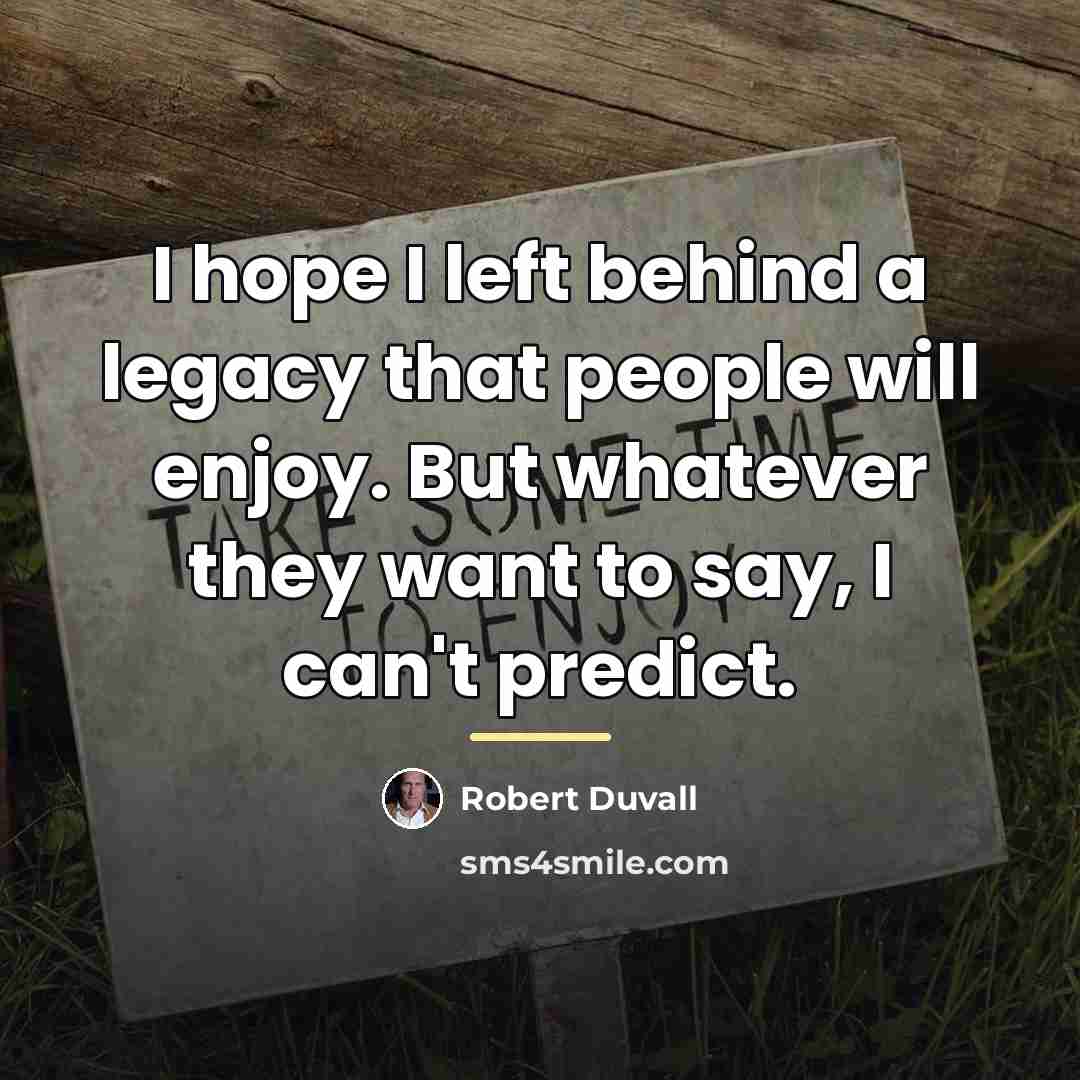 “I hope I left behind a legacy that people will…” quote by Robert Duvall