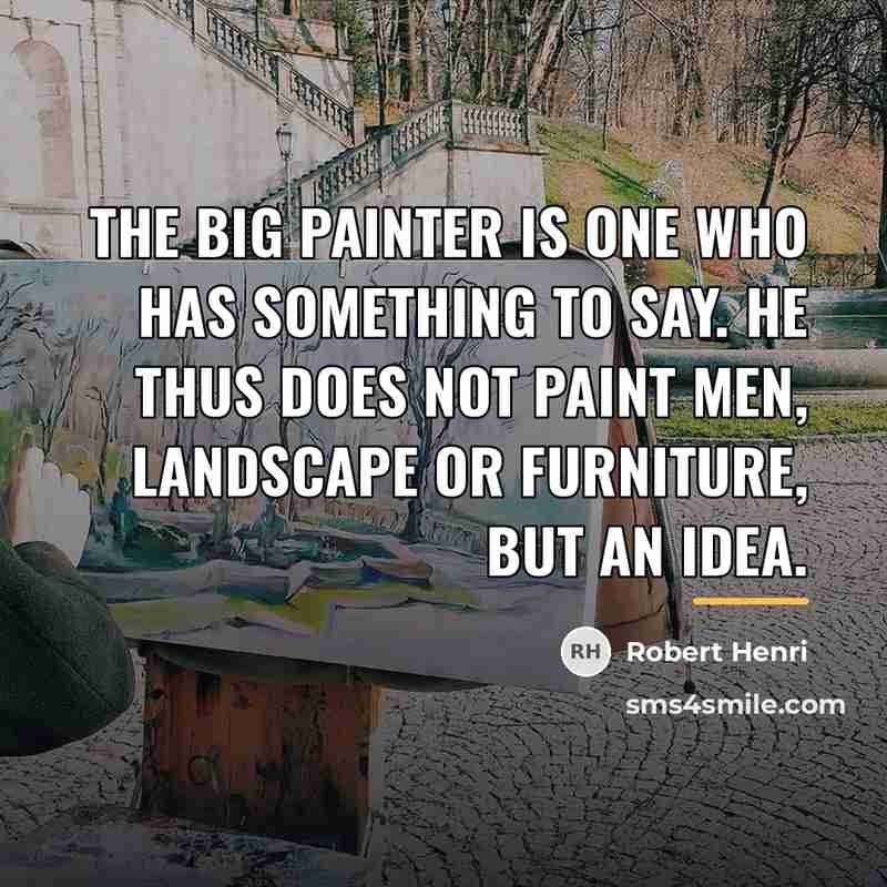 “The big painter is one who has something to say.…” quote by Robert Henri