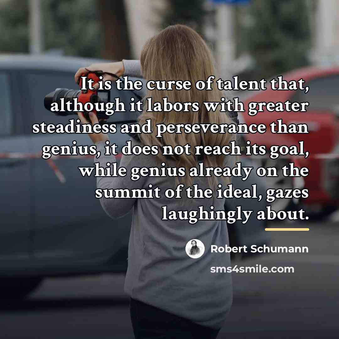 “It is the curse of talent that, although it labors…” quote by Robert Schumann