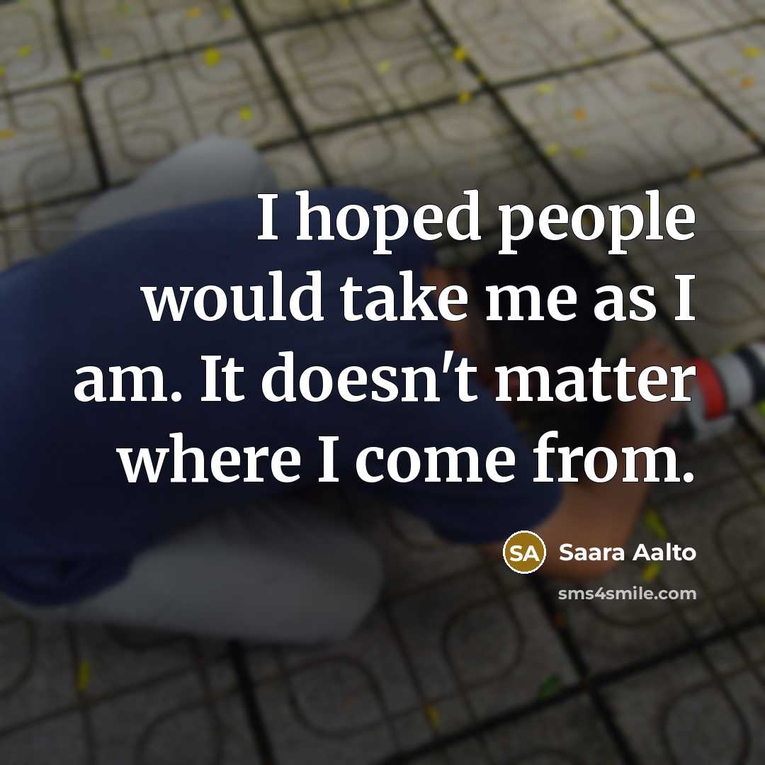 “I hoped people would take me as I am. It…” quote by Saara Aalto