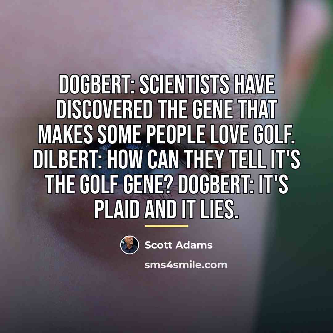 “Dogbert: Scientists have discovered the gene that makes some people…” quote by Scott Adams