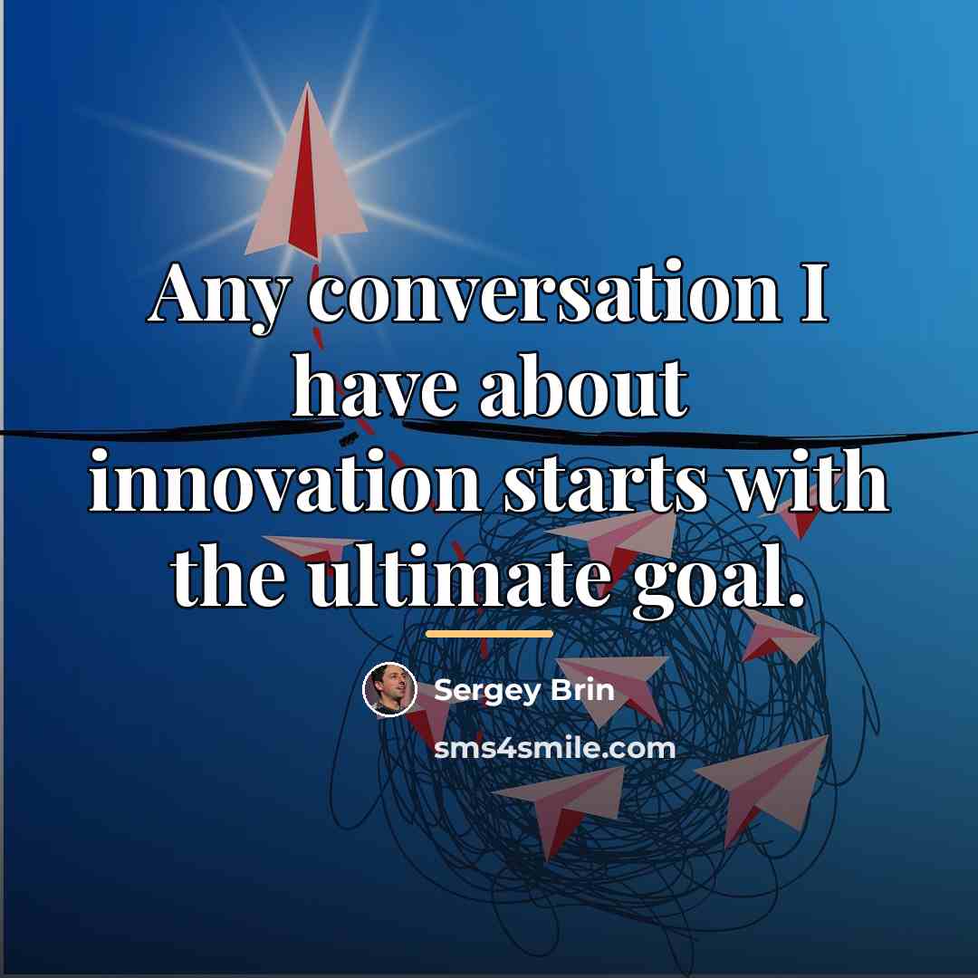 “Any conversation I have about innovation starts with the ultimate…” quote by Sergey Brin