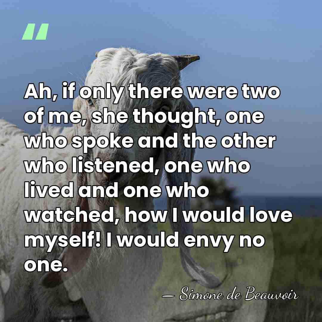 Ah, if only there were two of me, she thought, one who&hellip; - Simone de Beauvoir
