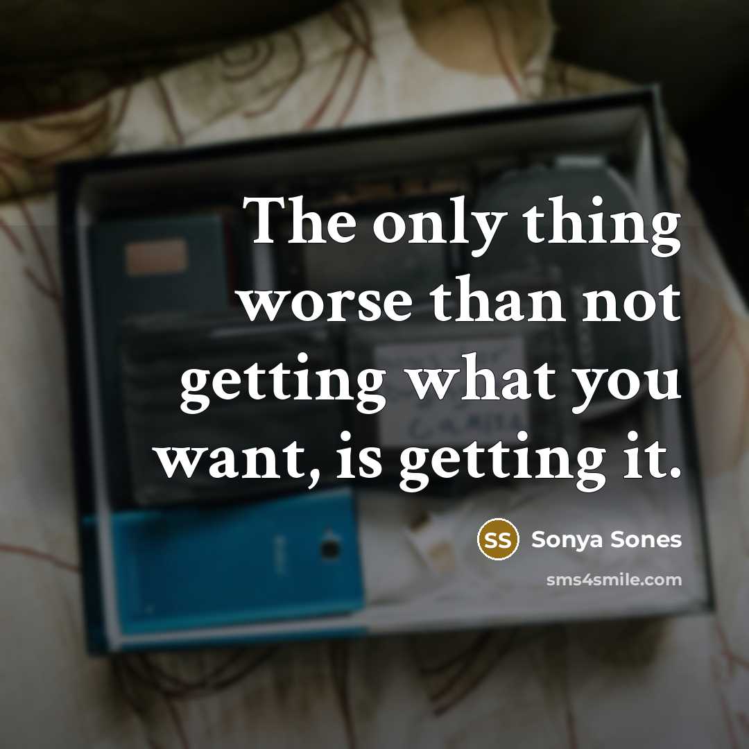 “The only thing worse than not getting what you want,…” quote by Sonya Sones