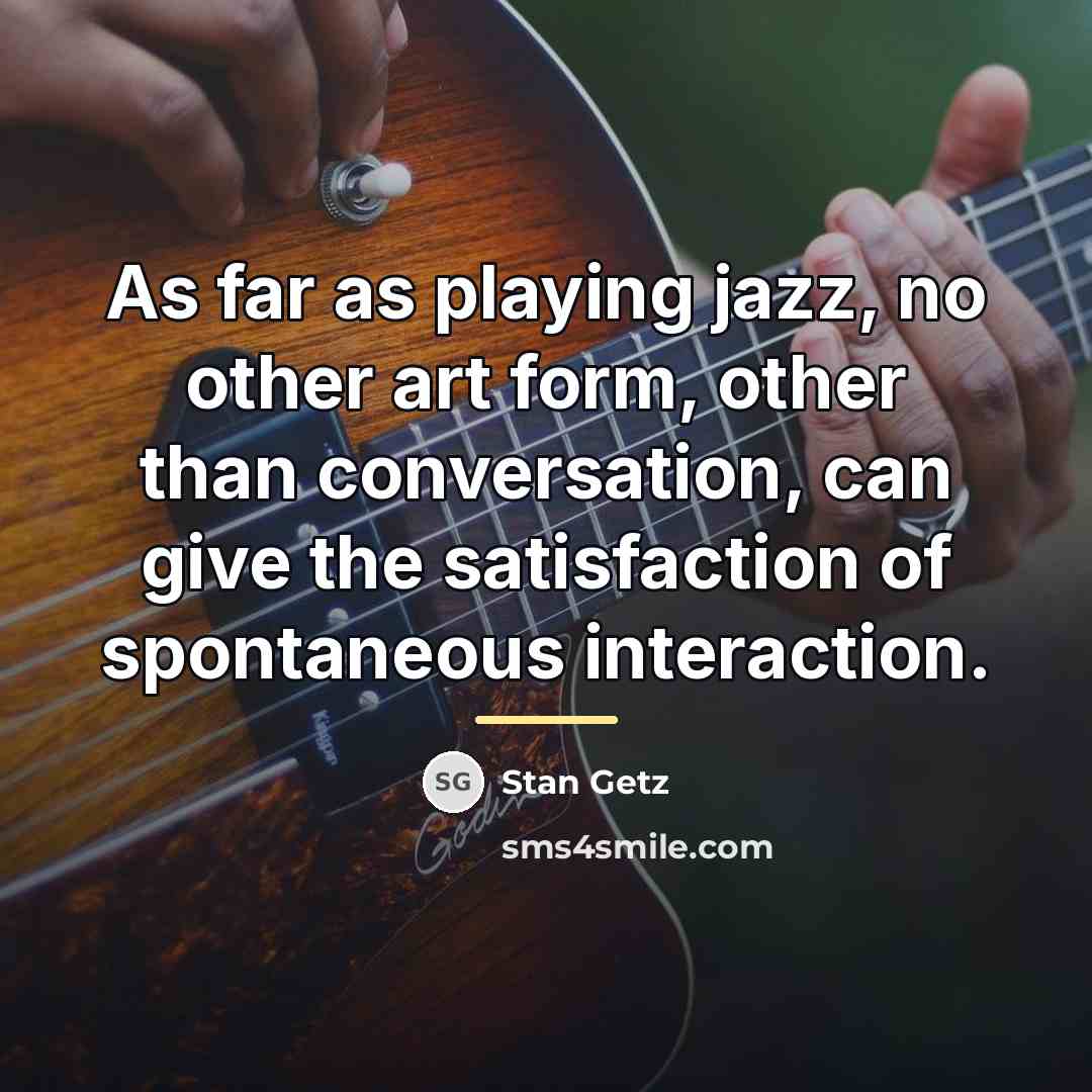“As far as playing jazz, no other art form, other…” quote by Stan Getz
