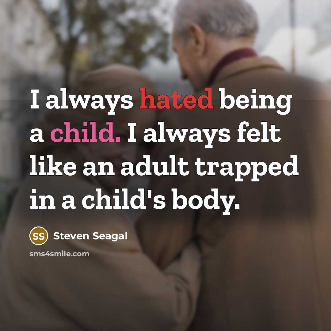 “I always hated being a child. I always felt like…” quote by Steven Seagal