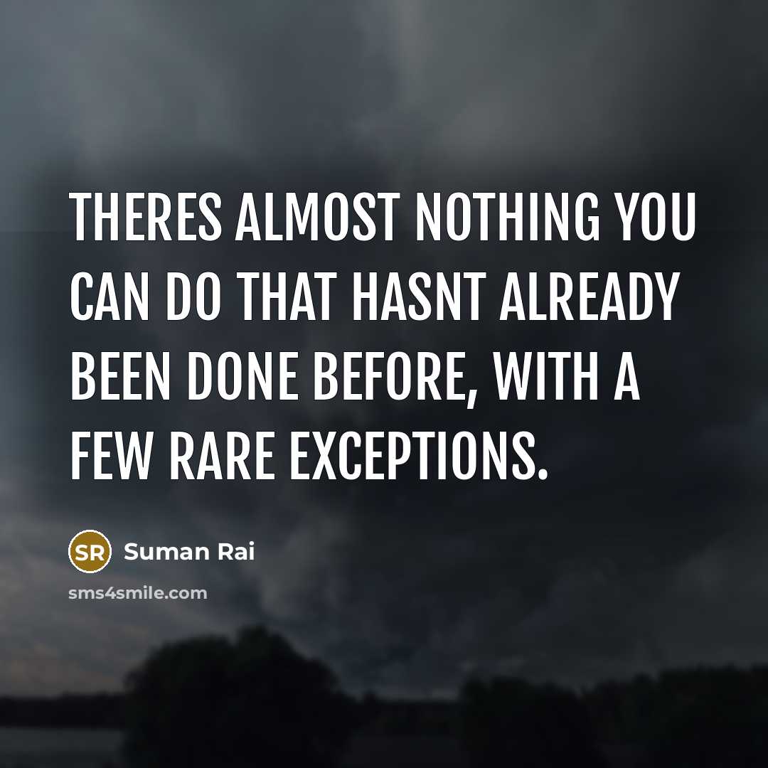 “Theres almost nothing you can do that hasnt already been…” quote by Suman Rai