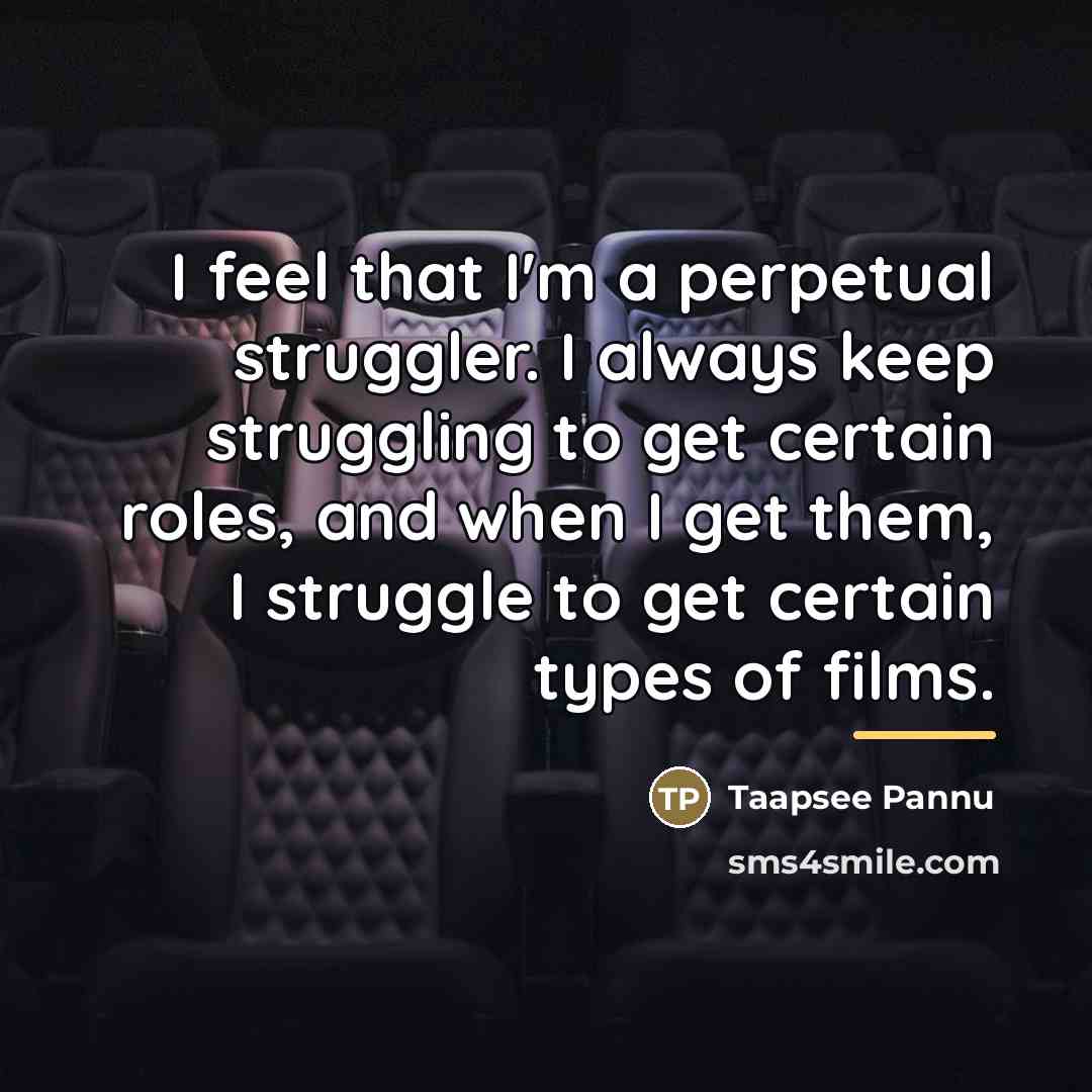 “I feel that I'm a perpetual struggler. I always keep…” quote by Taapsee Pannu