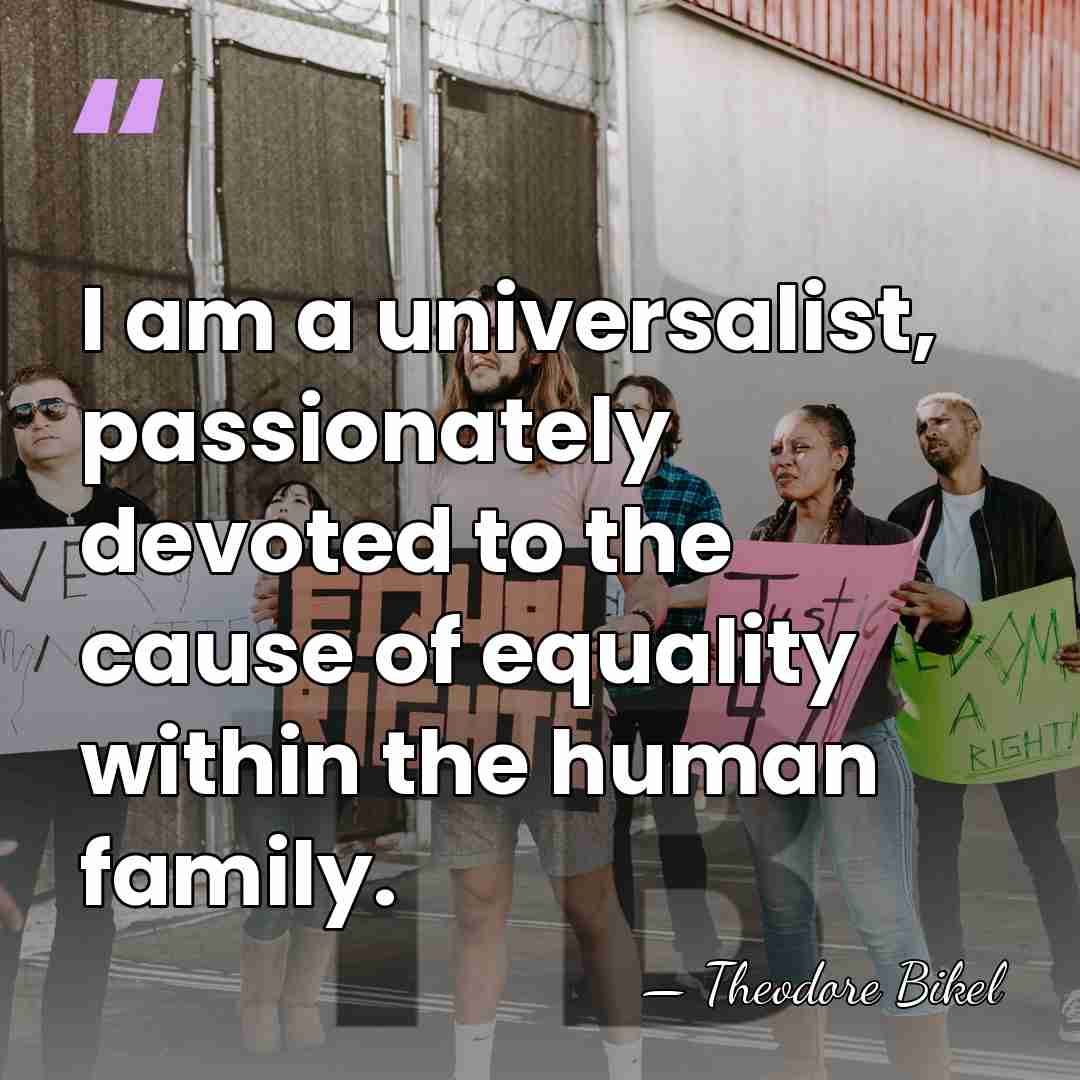 I am a universalist, passionately devoted to the cause of equality within&hellip; - Theodore Bikel
