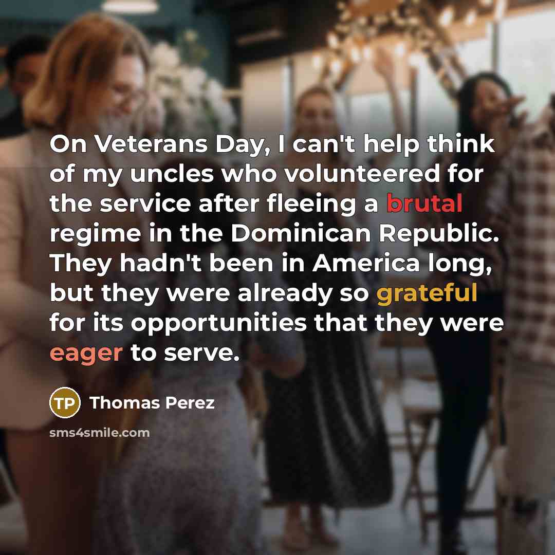 “On Veterans Day, I can't help think of my uncles…” quote by Thomas Perez
