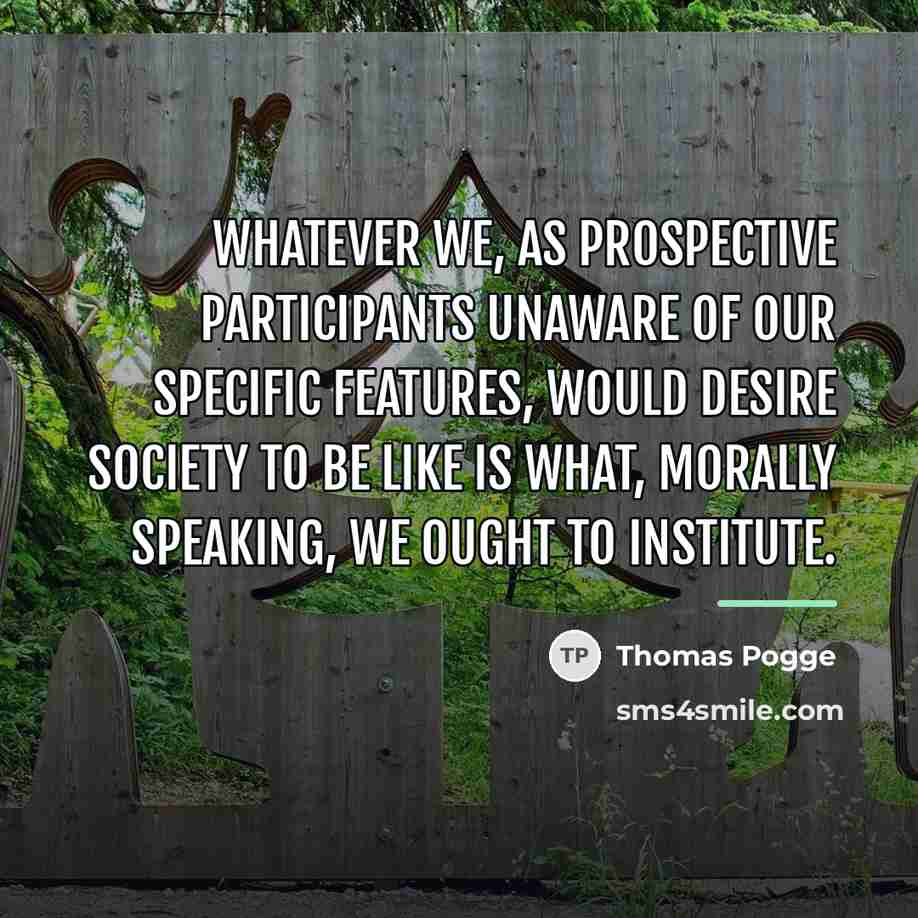 “Whatever we, as prospective participants unaware of our specific features,…” quote by Thomas Pogge