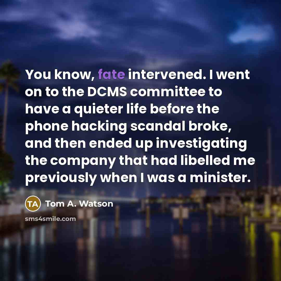 “You know, fate intervened. I went on to the DCMS…” quote by Tom A. Watson