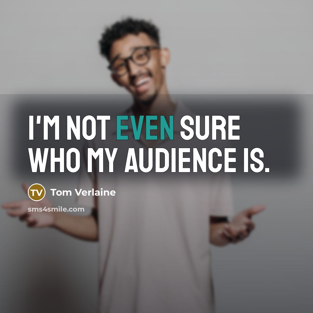 “I'm not even sure who my audience is.…” quote by Tom Verlaine