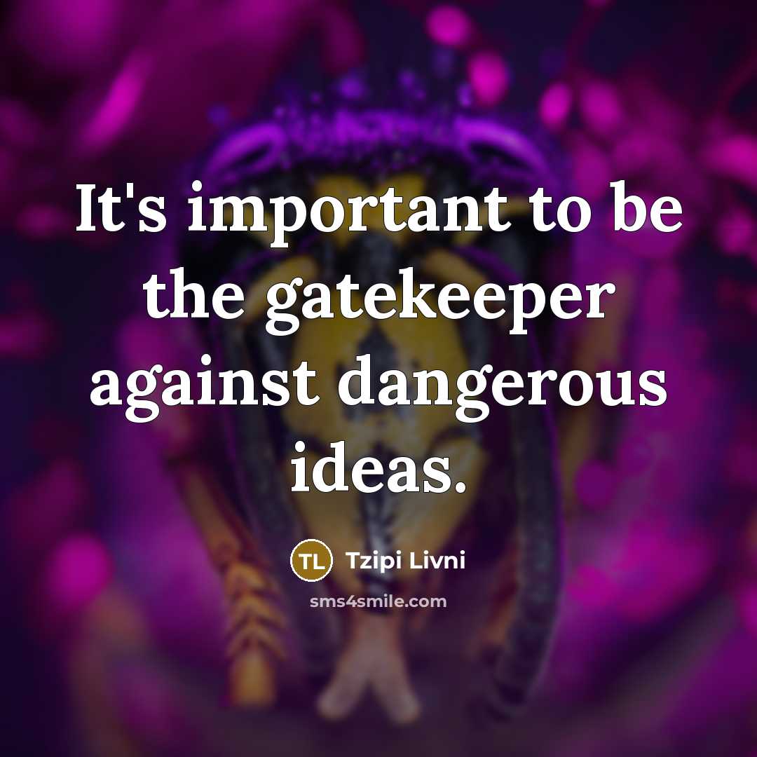 “It's important to be the gatekeeper against dangerous ideas.…” quote by Tzipi Livni