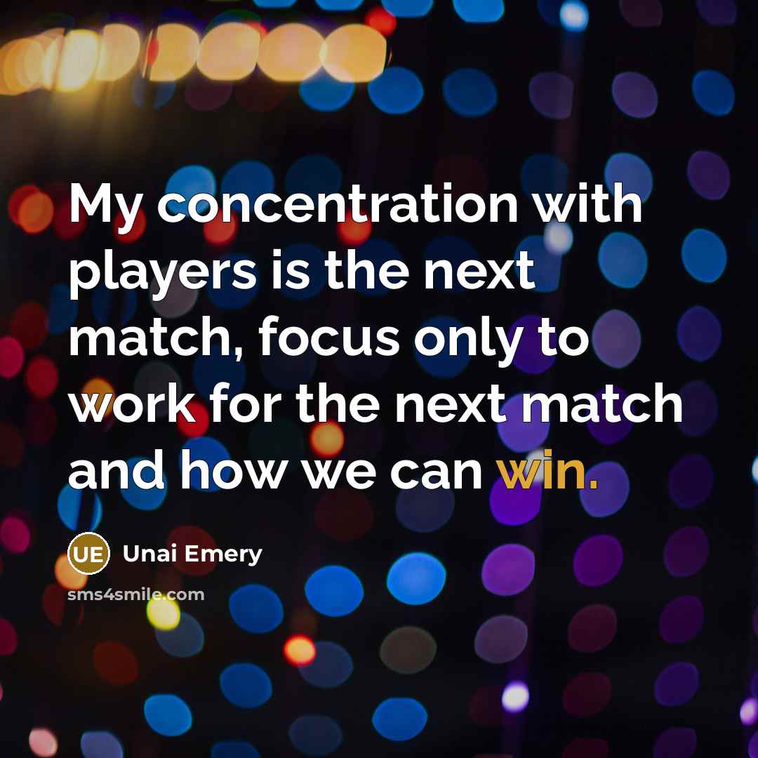 “My concentration with players is the next match, focus only…” quote by Unai Emery