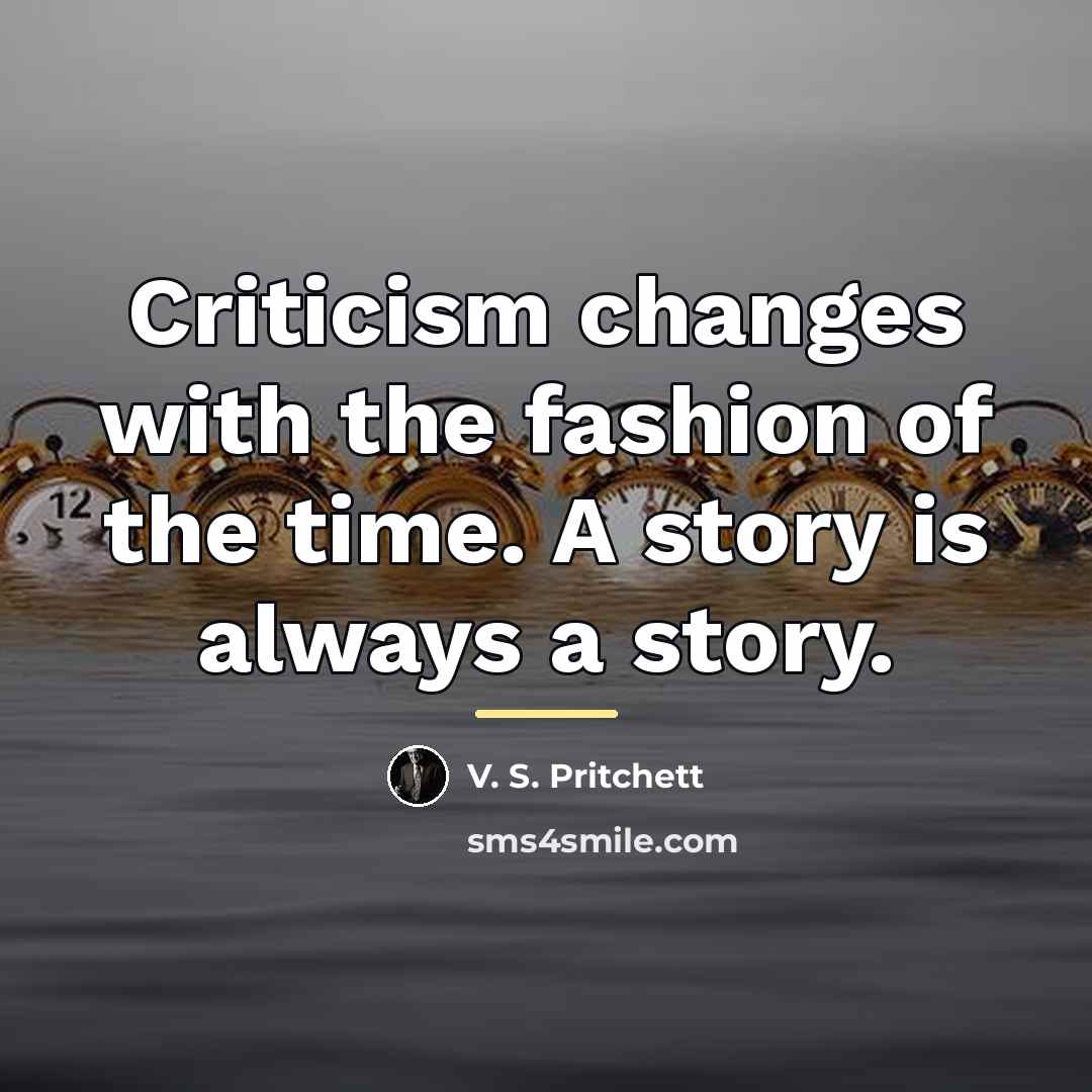 “Criticism changes with the fashion of the time. A story…” quote by V. S. Pritchett