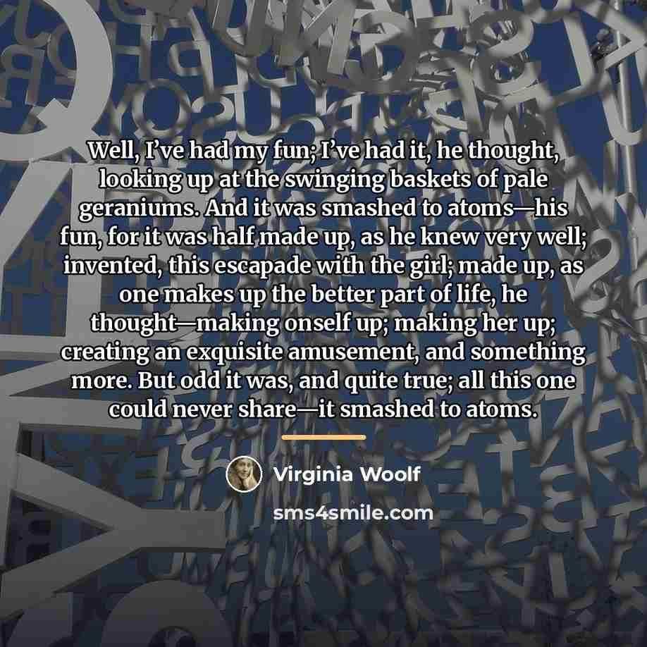 “Well, I’ve had my fun; I’ve had it, he thought,…” quote by Virginia Woolf