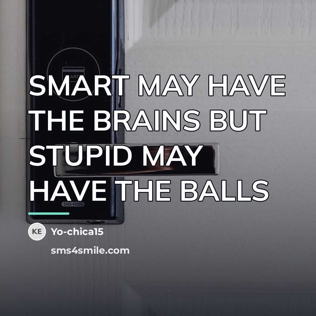 “SMART MAY HAVE THE BRAINS BUT STUPID MAY HAVE THE…” quote by Yo-chica15