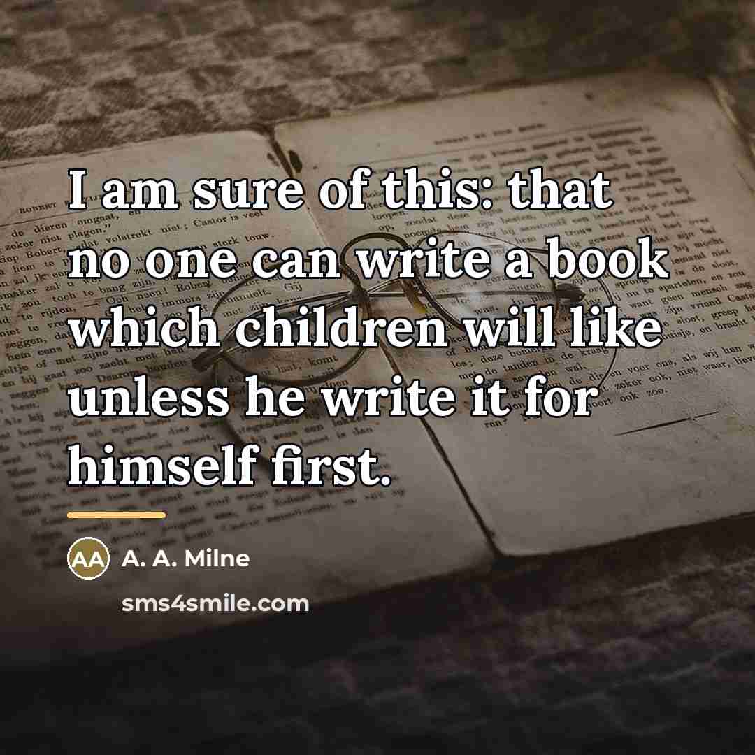 “I am sure of this: that no one can write…” quote by A. A. Milne