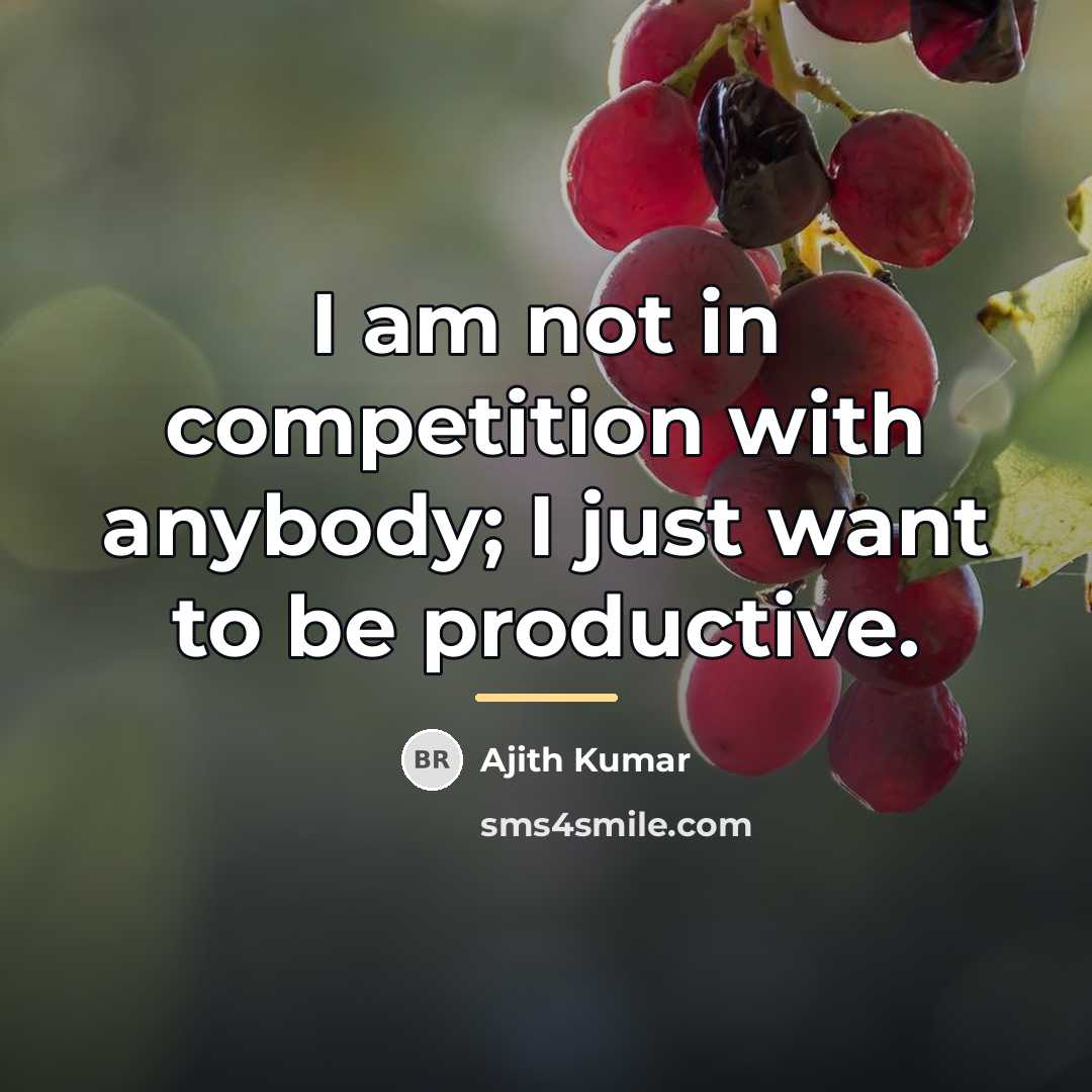 “I am not in competition with anybody; I just want…” quote by Ajith Kumar