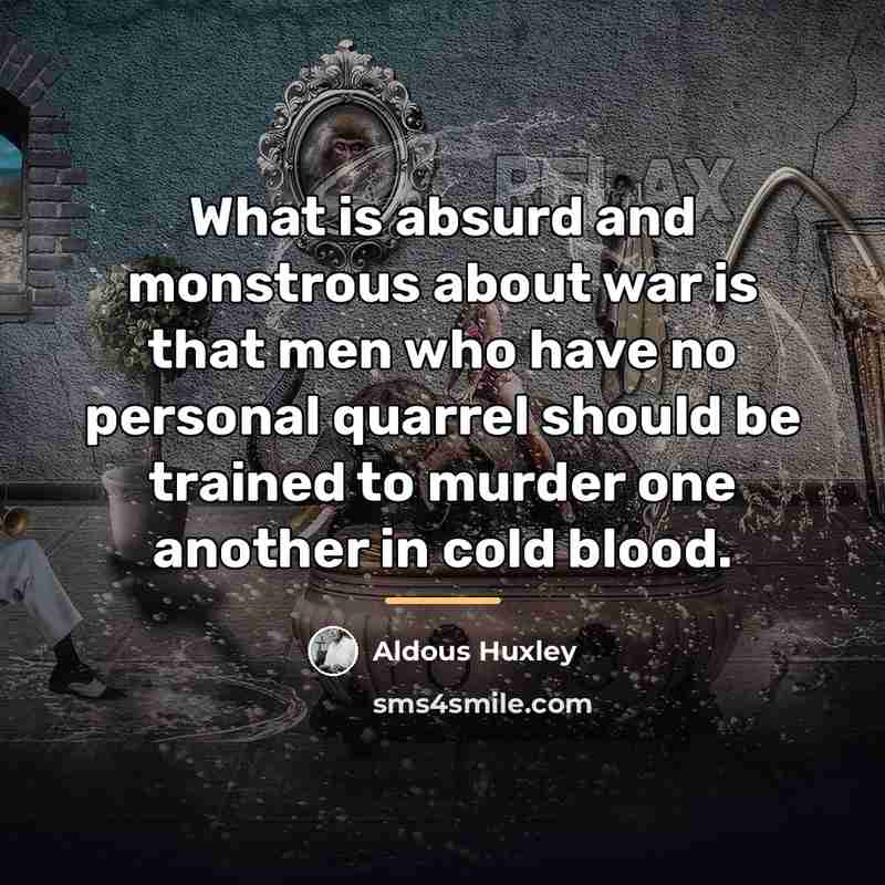 “What is absurd and monstrous about war is that men…” quote by Aldous Huxley