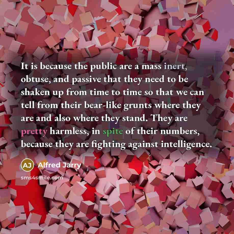 “It is because the public are a mass inert, obtuse,…” quote by Alfred Jarry