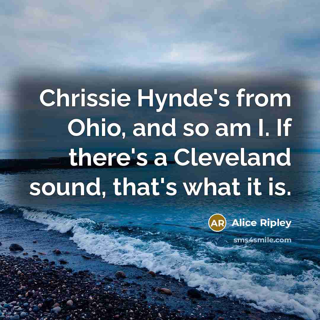 “Chrissie Hynde's from Ohio, and so am I. If there's…” quote by Alice Ripley