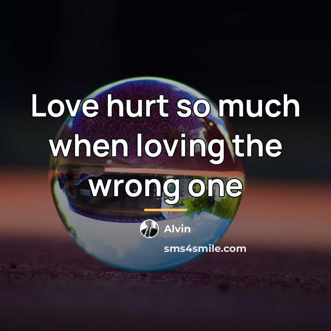 “Love hurt so much when loving the wrong one…” quote by Alvin
